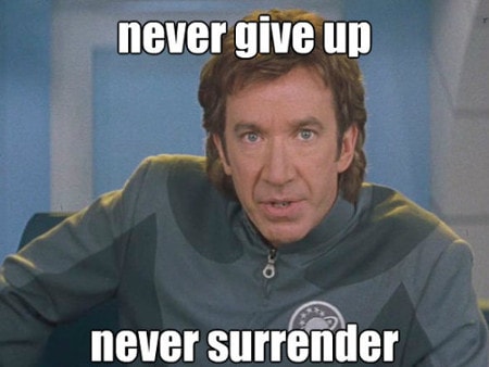 Never give up, never surrender